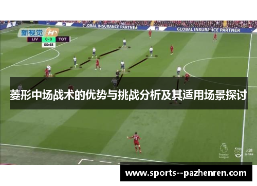 菱形中场战术的优势与挑战分析及其适用场景探讨