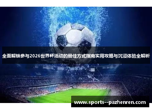 全面解锁参与2026世界杯活动的最佳方式指南实用攻略与沉浸体验全解析