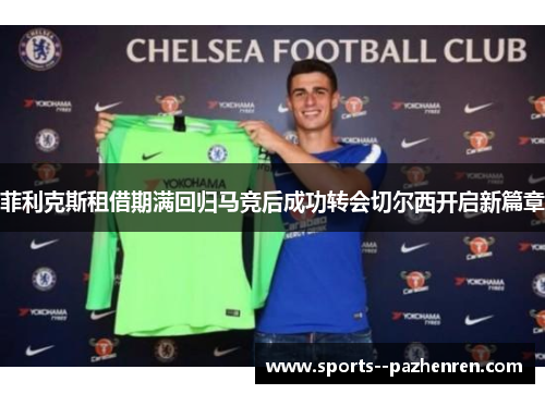 菲利克斯租借期满回归马竞后成功转会切尔西开启新篇章
