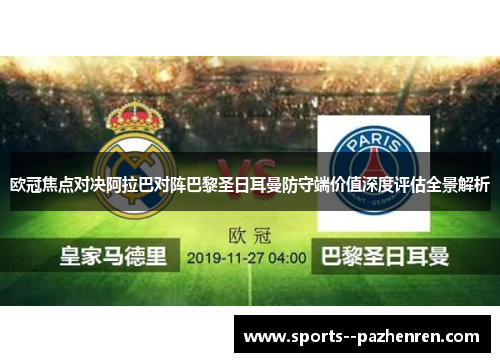 欧冠焦点对决阿拉巴对阵巴黎圣日耳曼防守端价值深度评估全景解析