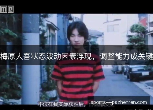梅原大吾状态波动因素浮现,调整能力成关键 梅原大吾状态波动因素浮现,调整能力成关键