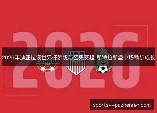 2026年迪亚拉谈世界杯梦想与密集赛程 斯特拉斯堡中场稳步成长